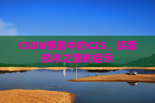 CSDN博客中的CZS，探索技术之路的启示